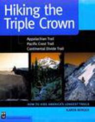 Hiking the Triple Crown : How to Hike America's Longest Trails: Appalachian Trail, Pacific Crest Trail, Continental Divide Trail