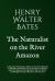 The Naturalist on the River Amazon : A Record of Adventures, Habits of Animals, Sketches of Brazilian and Indian Life, and Aspects of Nature under the Equator, During Eleven Years of Travel. Cambridge Library Collection. Life Sciences