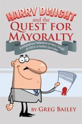 Harry Dwight and the Quest for Mayoralty : Autobigraphical Reflections of Harry Dwight As Told to a Mystery Journalist