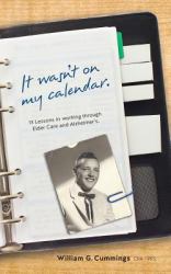 It Wasn't on My Calendar! : 13 Lessons in Working Through Elder Care and Alzheimer's