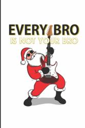 Every Bro Is Not Your Bro : Funny Bro Gift Christmas Blank Lined Notebook