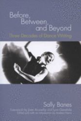 Before, Between, and Beyond : Three Decades of Dance Writing