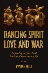 Dancing Spirit, Love, and War : Performing the Translocal Realities of Contemporary Fiji