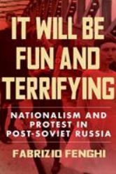 It Will Be Fun and Terrifying : Nationalism and Protest in Post-Soviet Russia