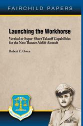 Launching the Workhorse : Vertical or Super-Short Takeoff Capabilities for the Next Theater Airlift Aircraft