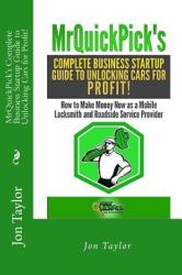 MrQuickPick's Complete Business Startup Guide to Unlocking Cars for Profit! : How to Make Money Now As a Mobile Locksmith and Roadside Service Provider