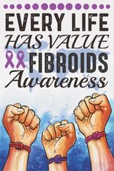 Every Life Has Value Fibroids Awareness : College Ruled Fibroids Awareness Journal, Diary, Notebook 6 X 9 Inches with 100 Pages