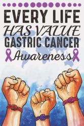 Every Life Has Value Gastric Cancer Awareness : College Ruled Gastric Cancer Awareness Journal, Diary, Notebook 6 X 9 Inches with 100 Pages