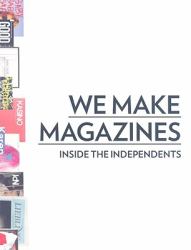 We Make Magazines : Inside the Independents