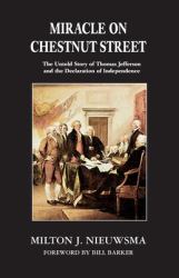 Miracle on Chestnut Street : The Untold Story of Thomas Jefferson and the Declaration of Independence