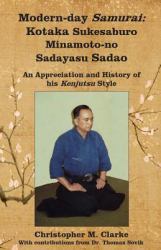 Modern-Day Samurai : Kotaka Sukesaburo Minamoto-No Sadayasu Sadao - an Appreciation and History of His Kenjutsu Style