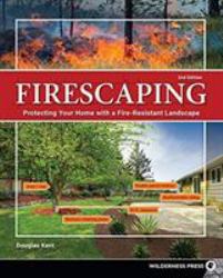 Firescaping : Creating Fire-Resistant Landscapes, Gardens, and Properties in Diverse Environments