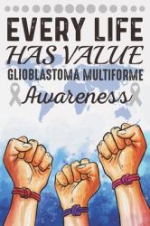 Every Life Has Value Glioblastoma Multiforme Awareness : College Ruled Glioblastoma Multiforme Awareness Journal, Diary, Notebook 6 X 9 Inches with 100 Pages